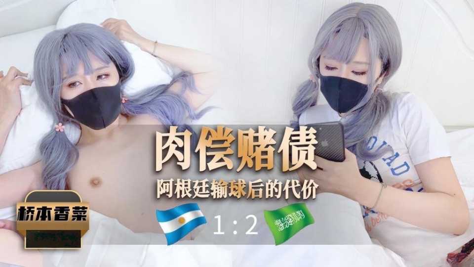 肉偿赌债之阿根廷输球后的代价 - 桥本香菜